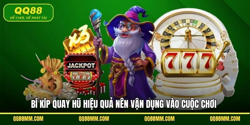 Bí kíp quay hũ hiệu quả nên vận dụng vào cuộc chơi