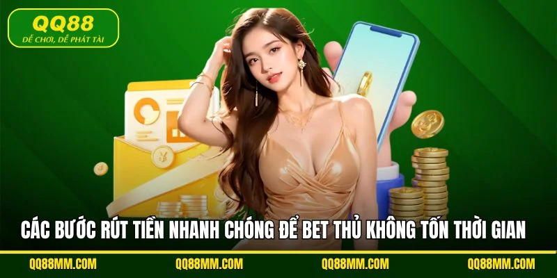 Các bước rút tiền nhanh chóng để bet thủ không tốn thời gian