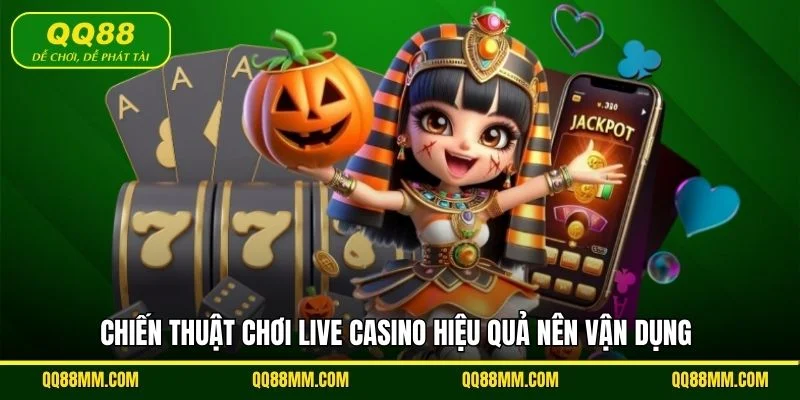 Chiến thuật chơi live casino hiệu quả nên vận dụng