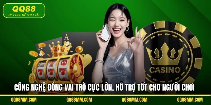 Công nghệ đóng vai trò cực lớn, hỗ trợ tốt cho người chơi