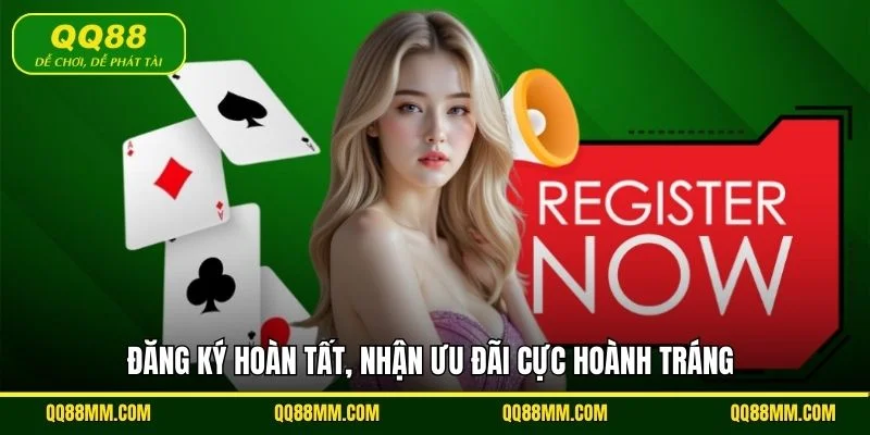 Đăng ký hoàn tất, nhận ưu đãi cực hoành tráng