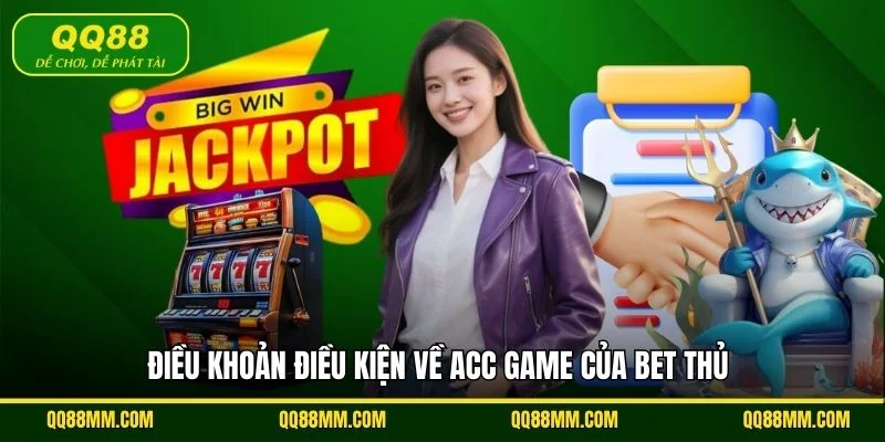 Điều khoản điều kiện về acc game của bet thủ