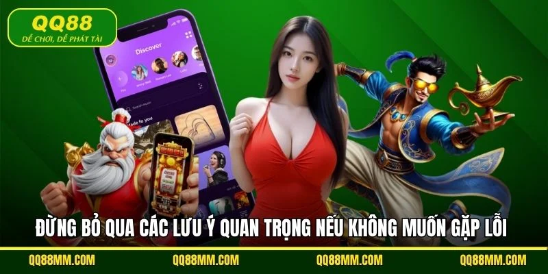 Đừng bỏ qua các lưu ý quan trọng nếu không muốn gặp lỗi