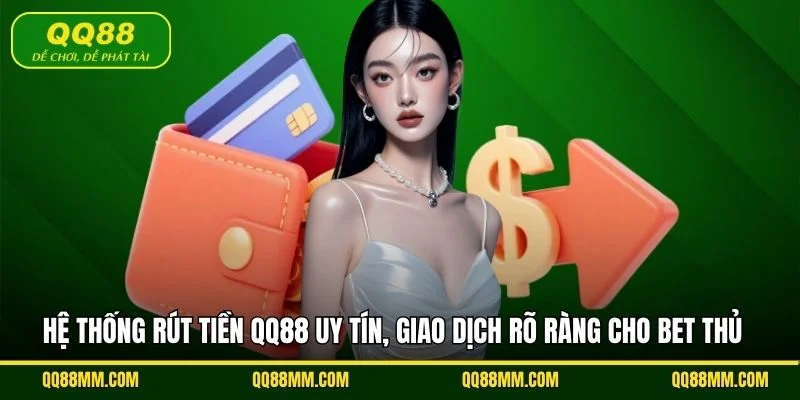 Hệ thống rút tiền QQ88 uy tín, giao dịch rõ ràng cho bet thủ 