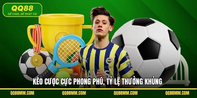 Kèo cược cực phong phú, tỷ lệ thưởng khủng