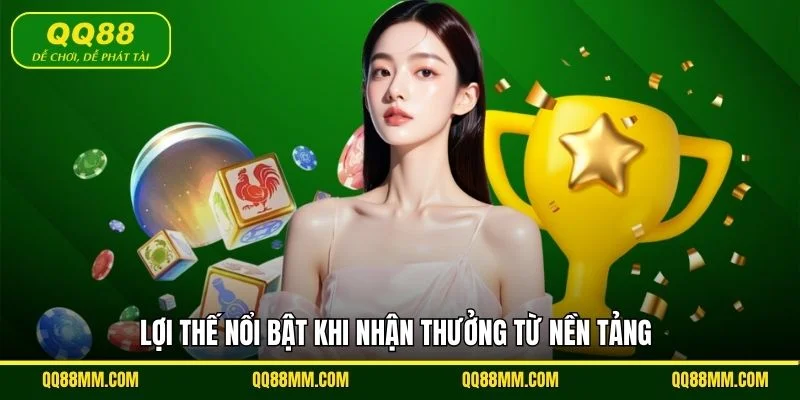 Lợi thế nổi bật khi nhận thưởng từ nền tảng