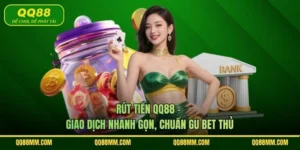Rút Tiền QQ88 - Giao Dịch Nhanh Gọn, Chuẩn Gu Bet Thủ