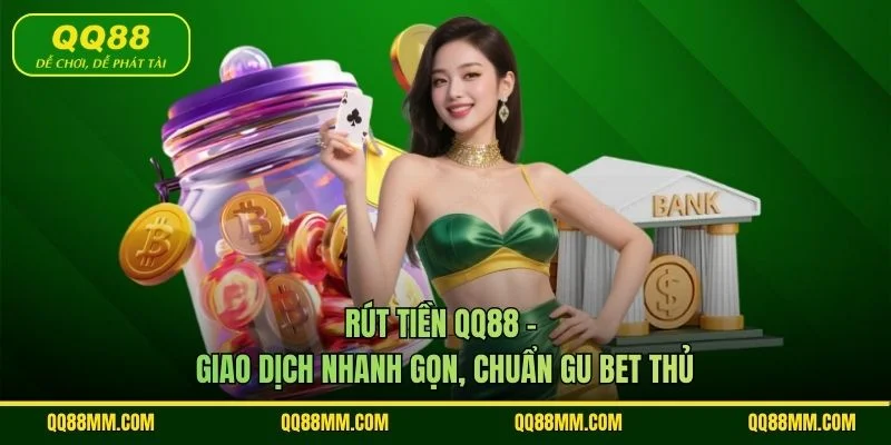 Rút Tiền QQ88 - Giao Dịch Nhanh Gọn, Chuẩn Gu Bet Thủ