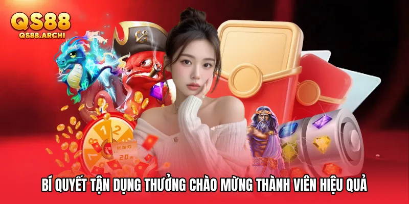 Bí quyết tận dụng Thưởng chào mừng thành viên hiệu quả